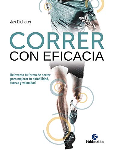 Correr con eficacia. Reinventa tu forma de correr para mejorar tu estabilidad, fuerza y velocidad (Deportes)