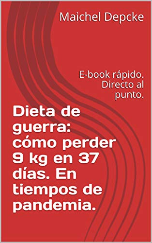 Dieta de guerra: cómo perder 9 kg en 37 días. En tiempos de pandemia. : E-book rápido. Directo al punto.