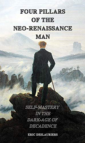 Four Pillars of the Neo-Renaissance Man: Self-Mastery in the Dark-Age of Decadence (English Edition)