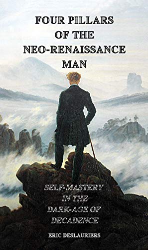 Four Pillars of the Neo-Renaissance Man: Self-Mastery in the Dark-Age of Decadence (English Edition) Four Pillars of the Neo-Renaissance Man: Self-Mastery in the Dark-Age of Decadence (English Edition)