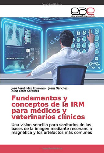Fundamentos y conceptos de la IRM para médicos y veterinarios clínicos: Una visión sencilla para sanitarios de las bases de la imagen mediante resonancia magnética y los artefactos más comunes