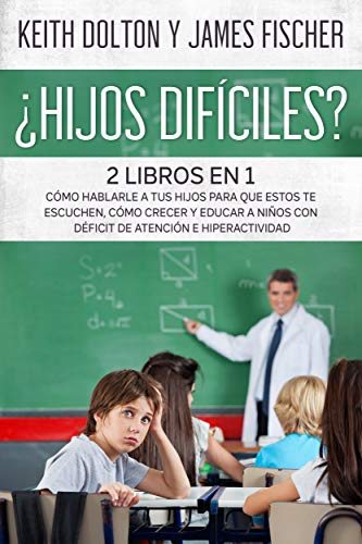 ¿Hijos Difíciles?: Incluye 2 libros: Cómo Hablarle a tus Hijos para que estos te Escuchen, Cómo Crecer y Educar a Niños con Déficit de Atención e Hiperactividad