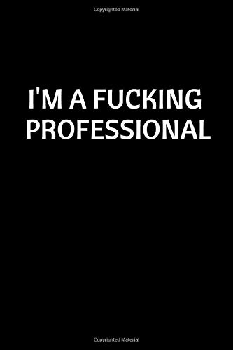 I'm a Fucking Professional: Blank lined funny notebook for women | funny office journal | perfect appreciation gag gift for coworker | original ... unique joke diary | gift for employees, boss