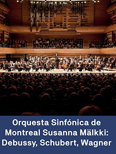 La Orquesta Sinfónica de Montreal y Susanna Mälkki: Debussy Schubert Wagner