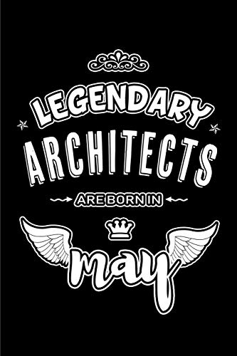 Legendary Architects are born in May: Blank Lined 6x9 Love your Architects Journal/Notebooks as Appreciation day,Birthday,Welcome,Farewell,Thanks ... assistants, bosses,friends and family.