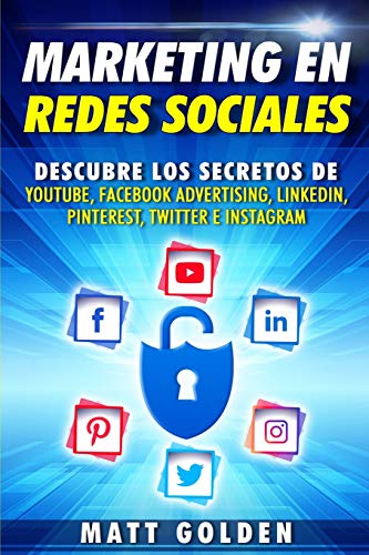 Marketing en redes sociales: Descubre los secretos de YouTube, Facebook Advertising, LinkedIn, Pinterest, Twitter e Instagram