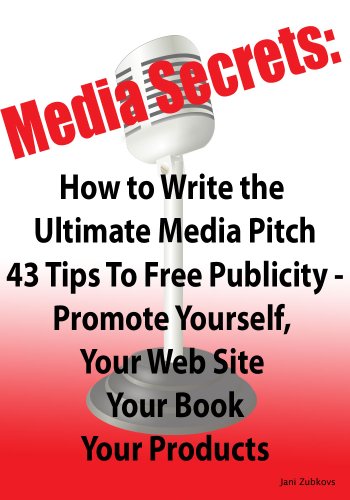 Media Secrets: How to Write the Ultimate Media Pitch 42 Tips To Free Publicity - Publicize Yourself, Your Web Site, Your Book or Products (English Edition)
