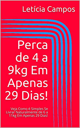 Perca de 4 a 9kg Em Apenas 29 Dias!: Veja Como é Simples Se Livrar Naturalmente de 6 a 11kg Em Apenas 29 Dias! (Portuguese Edition)