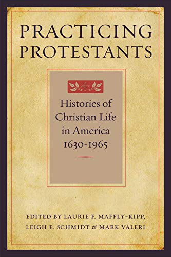 Practicing Protestants: Histories of Christian Life in America, 1630–1965 (Lived Religions) (English Edition)