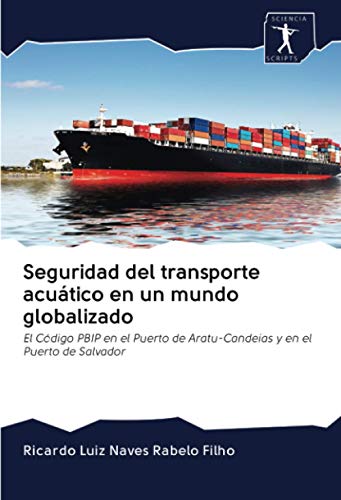 Seguridad del transporte acuático en un mundo globalizado: El Código PBIP en el Puerto de Aratu-Candeias y en el Puerto de Salvador