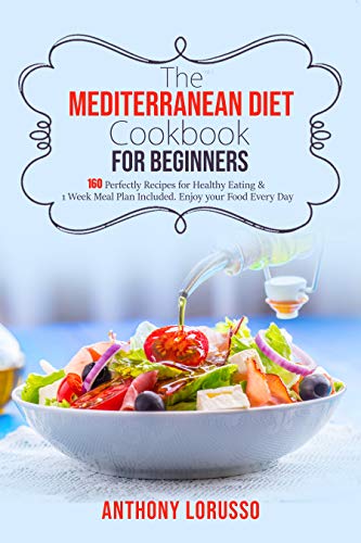 The Mediterranean Diet Cookbook for Beginners: 160 Perfectly Recipes for Healthy Eating & 1 Week Meal Plan Included. Enjoy your Food Every Day (English Edition)