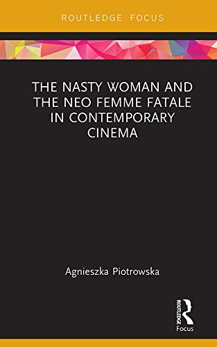 The Nasty Woman and The Neo Femme Fatale in Contemporary Cinema (Routledge Focus on Feminism and Film) (English Edition)