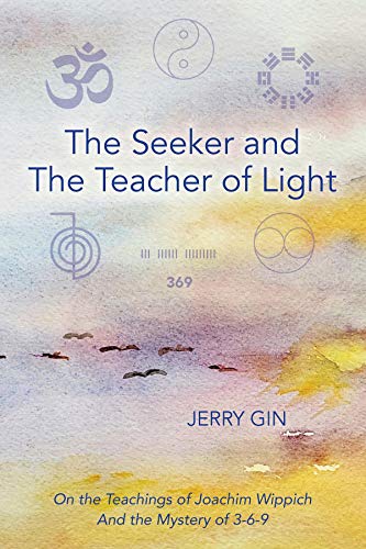The Seeker and The Teacher of Light: On the Teachings of Joachim Wippich and the Mystery of 3-6-9 (English Edition) The Seeker and The Teacher of Light: On the Teachings of Joachim Wippich and the Mystery of 3-6-9 (English Edition)