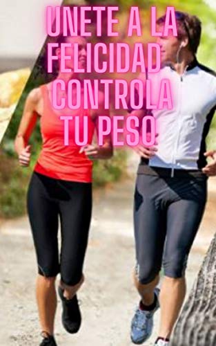 UNETE A LA FELICIDAD CONTROLA TU PESO UNETE A LA FELICIDAD CONTROLA TU PESO