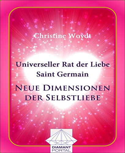 Universeller Rat der Liebe - Saint Germain: Neue Dimensionen der Selbstliebe (German Edition)