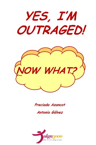 Yes, Im Outraged! Now What? (English Edition)