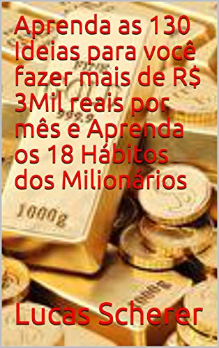Aprenda as 130 Ideias para você fazer mais de R$ 3Mil reais por mês e Aprenda os 18 Hábitos dos Milionários (Portuguese Edition)