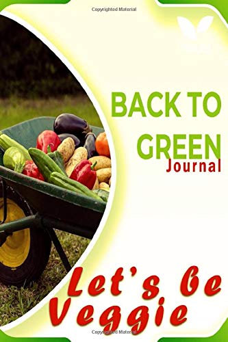 Back to Green: Go green Notebook, A plant Journal Notebook to track, Document, and Write about your Plants, Journal 6 x 9 inch 110-Page Lined ... Vegetables, and Tending to Their Plants.