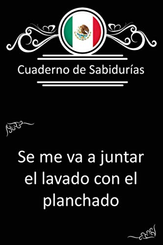 Cuaderno de Sabidurias - Refranes Mejicanos: Mexican sayings | Cuaderno de lineas 6x9 | 6x9 lined journal | Planchado