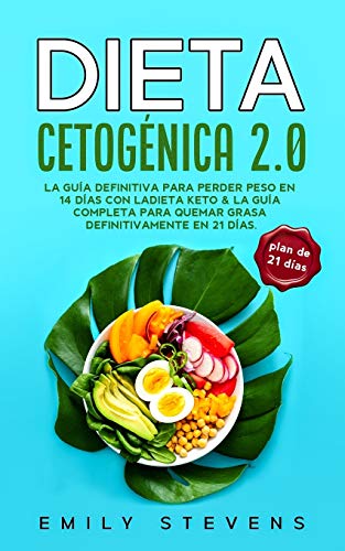 Dieta Cetogénica 2.0: La guía definitiva para perder peso en 14 días con la dieta keto & La guía completa para quemar grasa definitivamente en 21 días. ( incluye plan de comidas 21 días).