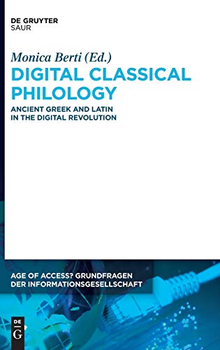 Digital Classical Philology: Ancient Greek and Latin in the Digital Revolution (Age of Access? Grundfragen der Informationsgesellschaft, 10)