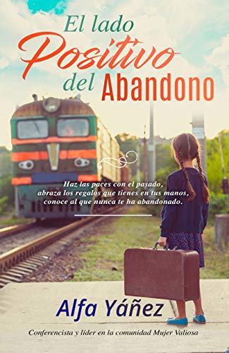 El lado positivo del abandono: Haz las paces con el pasado, abraza los regalos que tienes en tus manos, conoce al que nunca te ha abandonado. El lado positivo del abandono: Haz las paces con el pasado, abraza los regalos que tienes en tus manos, conoce al que nunca te ha abandonado.