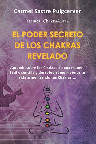 El Poder Secreto de los Chakras Revelado: Aprende de manera fácil lo que nos dicen los Chakras