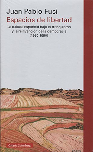 Espacios de libertad: La cultura española bajo el franquismo y la reinvención de la democracia (1960-1990) (Ensayo)