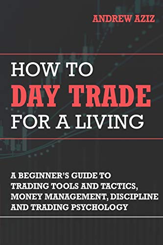 How to Day Trade for a Living: A Beginner’s Guide to Trading Tools and Tactics, Money Management, Discipline and Trading Psychology: 3 (Stock Market Investing and Trading)