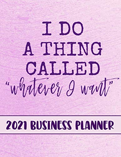 I Do A Thing Called Whatever I Want 2021 Business Planner: 2021 Business productivity planner specially designed for women entrepreneurs and business ... for businesswomen. 8.5 x 11 inches, 234 pages
