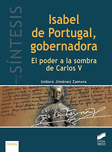 Isabel de Portugal, gobernadora: El poder a la sombra de Carlos V: 21 (Libros de Síntesis)