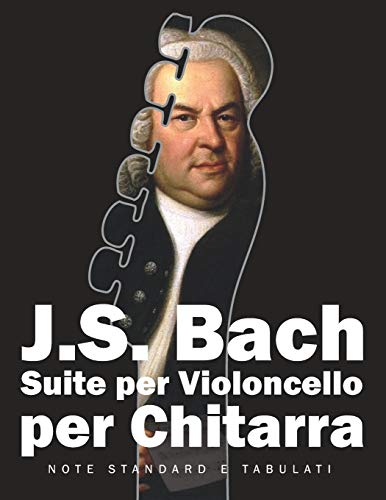 J. S. Bach Suite per Violoncello per Chitarra: Note Standard e Tabulati: 1 (Bach per Chitarra)