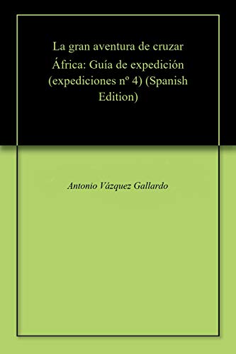 La gran aventura de cruzar África: Guía de expedición (expediciones nº 4)