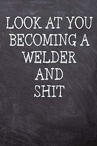 Look At You Becoming A Welder And Shit: College Ruled Notebook | 120 Lined Pages 6 x 9 Inches | Perfect Funny Gag Gift Joke Journal, Diary, Subject ... Board Themed Cover And A Cool Catchphrase