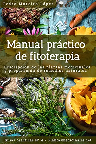 Manual práctico de fitoterapia: Descripción de las plantas medicinales y preparación de remedios naturales (Guías prácticas nº 4)