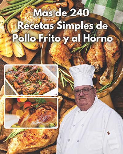 mas de 240 recetas simples de pollo frito y al horno: faciles y una manera sensilla de crearlas con este ecxelente libro de cocina