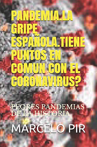PANDEMIA.LA GRIPE ESPAÑOLA.TIENE PUNTOS EN COMUN CON EL CORONAVIRUS?: PEORES PANDEMIAS DE LA HISTORIA