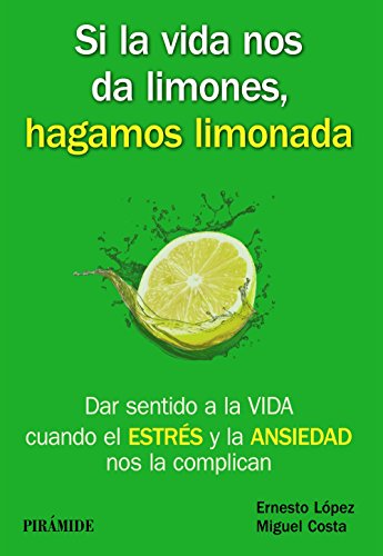 Si la vida nos da limones, hagamos limonada: Dar sentido a la VIDA cuando el ESTRÉS y la ANSIEDAD nos la complican (Manuales prácticos)