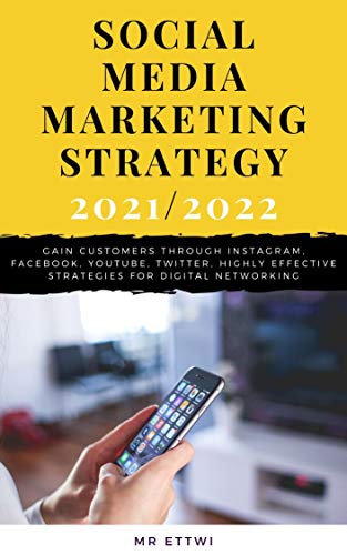 Social Media Marketing Strategy 2021/2022: Gain Customers Through Instagram, Facebook, Youtube, Twitter, Highly Effective Strategies for Digital Networking (English Edition)