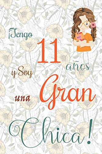 ¡Tengo 11 años y Soy una Gran Chica!: Cuaderno de notas con flores para las chicas. Regalo de cumpleaños para niñas de 11 años para escribir y dibujar con una portada de un dicho positivo inspirador