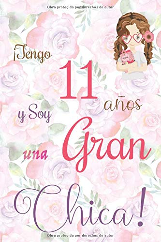 ¡Tengo 11 años y Soy una Gran Chica!: Cuaderno de notas con flores para las chicas. Regalo de cumpleaños para niñas de 11 años para escribir y dibujar con una portada de un dicho positivo inspirador