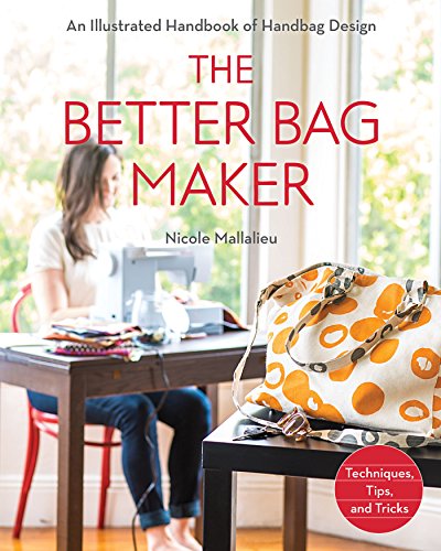 The Better Bag Maker: An Illustrated Handbook of Handbag Design * Techniques, Tips, and Tricks [Idioma Inglés]