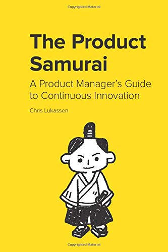 The Product Samurai: A Product Manager’s Guide to Continuous Innovation