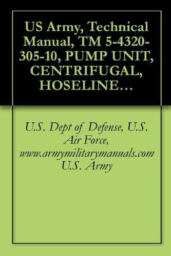 US Army, Technical Manual, TM 5-4320-305-10, PUMP UNIT, CENTRIFUGAL, HOSELINE, 600 GPM DED, MODEL US612ACD-1, (NSN 4320-01-193-3429), military manauals (English Edition)
