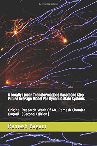 A Locally Linear Transformations Based One Step Future Average Model For Dynamic State Systems: Original Research Work Of Mr. Ramesh Chandra Bagadi: 2 (Science & Technology Series)