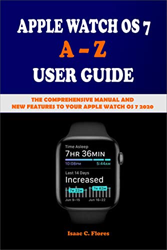 APPLE WATCH OS 7 A – Z USER GUIDE: The Comprehensive Manual And New Features To Your Apple Watch OS 7 2020 (English Edition)