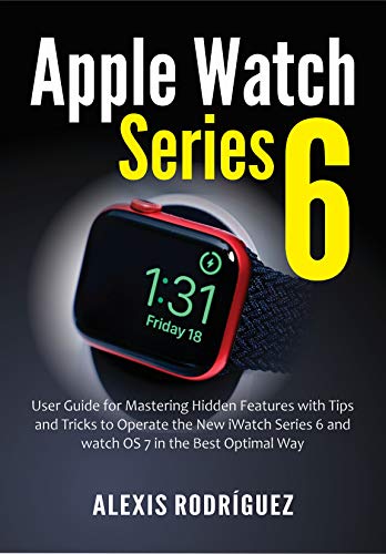 Apple Watch Series 6: User Guide for Mastering Hidden Features with Tips and Tricks to Operate the New iWatch Series 6 and watchOS 7 in the Best Optimal Way (English Edition)