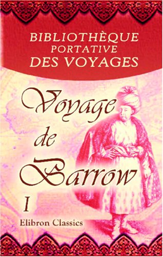 Bibliothèque portative des voyages: Traduite de l'anglais par MM. Henry et Breton. Tome 36: Voyage de Barrow. Tome 1
