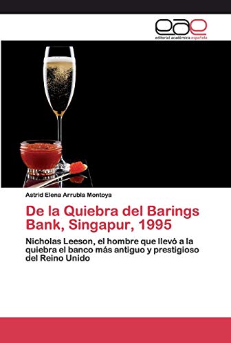 De la Quiebra del Barings Bank, Singapur, 1995: Nicholas Leeson, el hombre que llevó a la quiebra el banco más antiguo y prestigioso del Reino Unido
