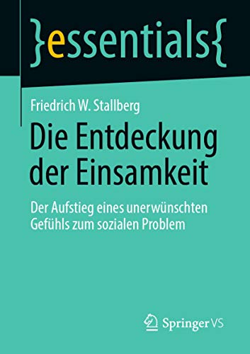 Die Entdeckung der Einsamkeit: Der Aufstieg eines unerwünschten Gefühls zum sozialen Problem (essentials) (German Edition)